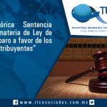 Histórica Sentencia en materia de Ley de Amparo a favor de los Contribuyentes