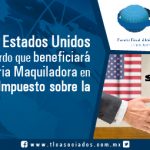 México y Estados Unidos firman acuerdo que beneficiara a la Industria Maquiladora en materia de Impuesto sobre la Renta