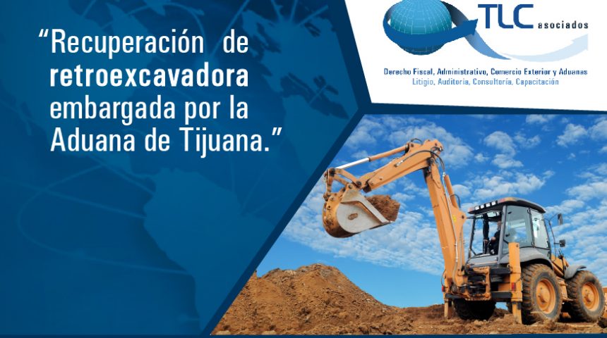 “Recuperación de retroexcavadora embargada por la Aduana de Tijuana”