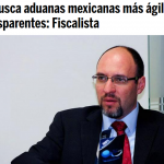 EU BUSCA ADUANAS MEXICANAS MÁS ÁGILES Y TRANSPARENTES: FISCALISTA