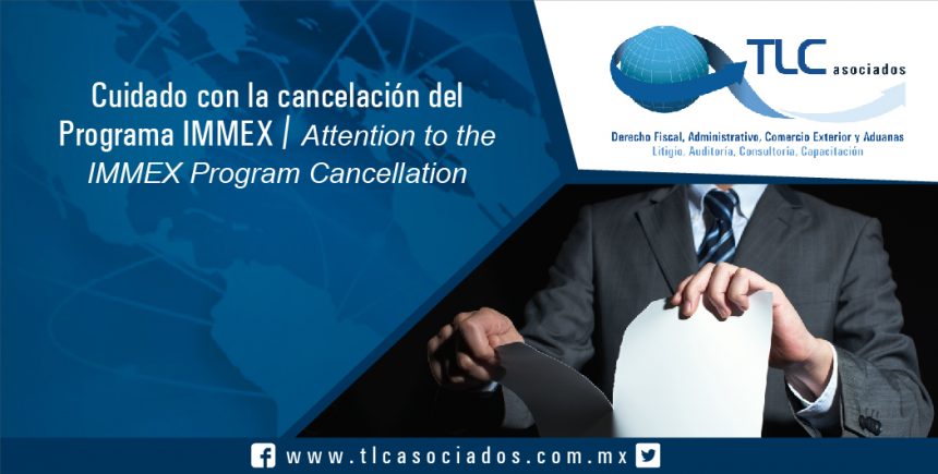100 – Cuidado con la cancelación del Programa IMMEX / Attention to the IMMEX Program Cancellation