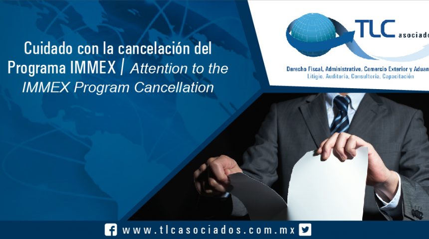 100 – Cuidado con la cancelación del Programa IMMEX / Attention to the IMMEX Program Cancellation