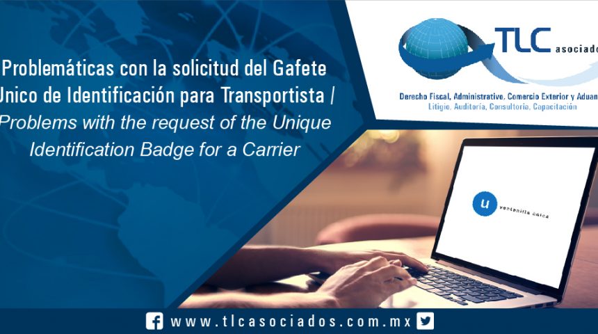 102 -Problemáticas con la solicitud del Gafete Único de Identificación para Transportista / Problems with the request of the Unique Identification Badge for a Carrier