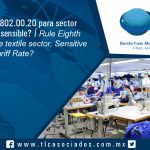 127 – Regla Octava 9802.00.20 para sector textil, ¿fracción sensible? / Rule Eighth 9802.00.20 for the textile sector, Sensitive Tariff Rate?