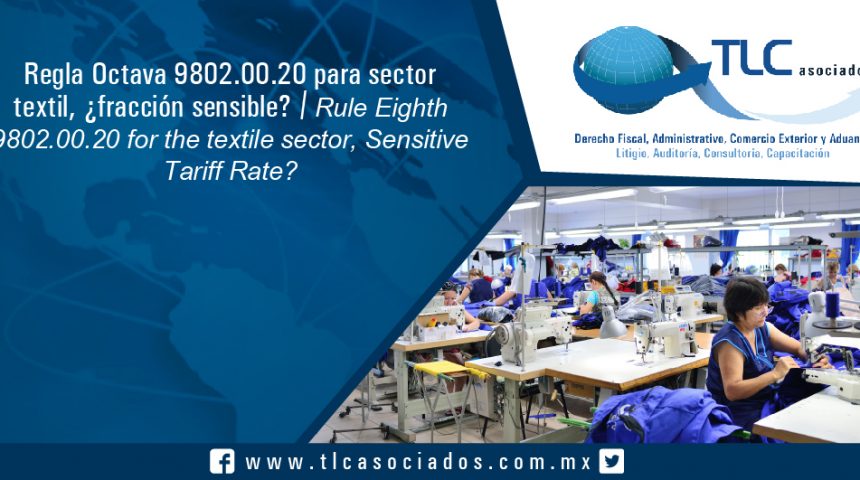 127 – Regla Octava 9802.00.20 para sector textil, ¿fracción sensible? / Rule Eighth 9802.00.20 for the textile sector, Sensitive Tariff Rate?