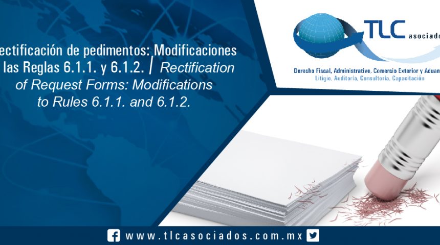 144 – Rectificación de pedimentos: Modificaciones a las Reglas 6.1.1. y 6.1.2. / Rectification of Request Forms: Modifications to Rules 6.1.1. and 6.1.2.