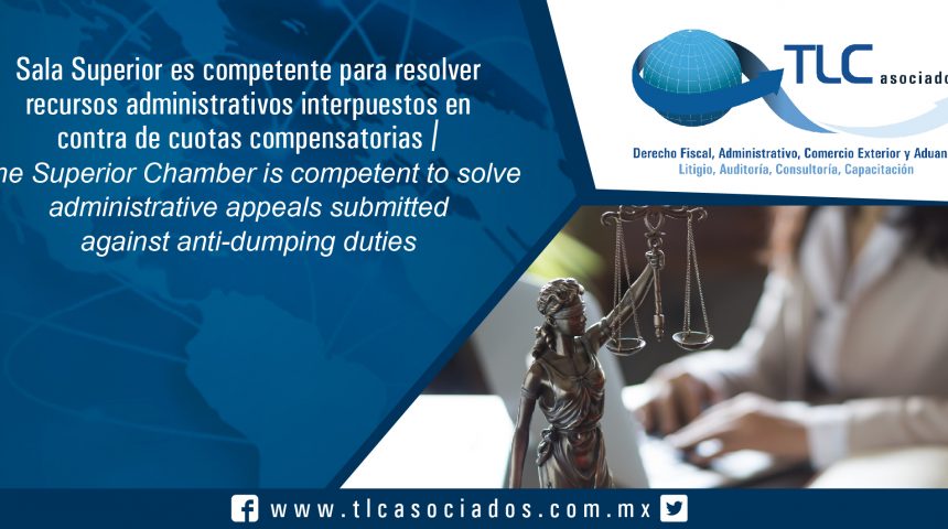 146 – Sala Superior es competente para resolver recursos administrativos interpuestos en contra de cuotas compensatorias / Superior Chamber is competent to resolve administrative appeals against countervailing duties