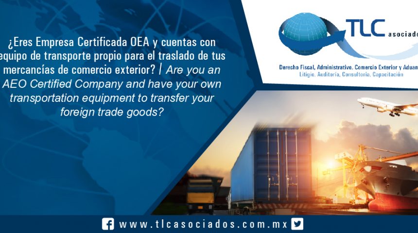 152 – ¿Eres Empresa Certificada OEA y cuentas con equipo de transporte propio para el traslado de tus mercancías de comercio exterior? / Are you an AEO Certified Company and have own transport equipment for the transportation of your foreign trade goods?