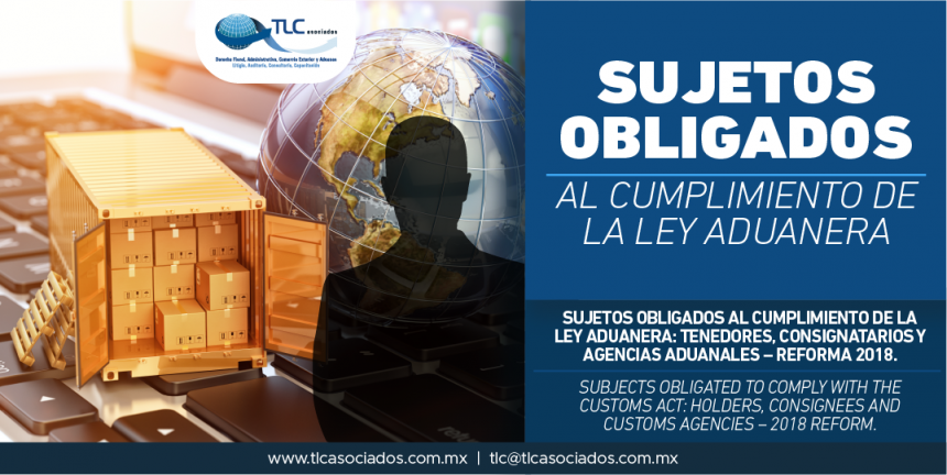 289 – Sujetos obligados al cumplimiento de la Ley Aduanera: Tenedores, Consignatarios y Agencias Aduanales – Reforma 2018/ Subjects obligated to comply with the Customs Act: Holders, Consignees and Customs Agencies – 2018 Reform