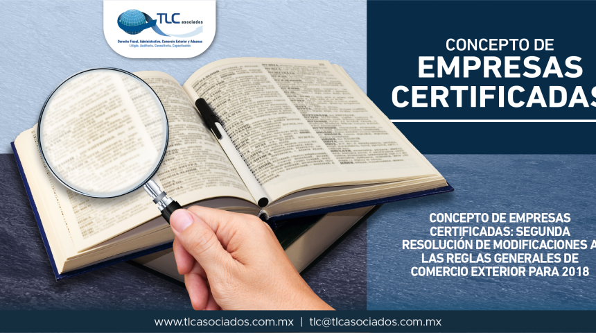 T51- Concepto de Empresas Certificadas: Segunda Resolución de Modificaciones a las Reglas Generales de Comercio Exterior para 2018.