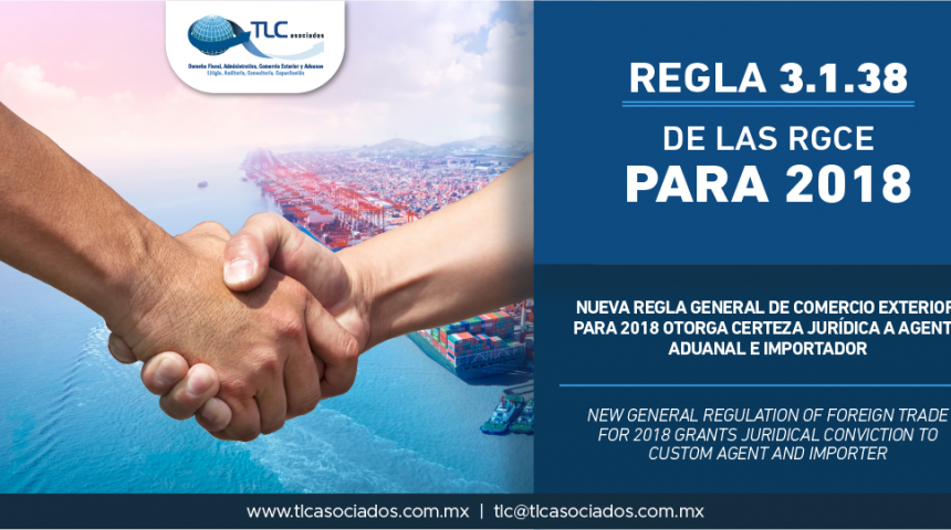 319 – Nueva Regla General de Comercio Exterior para 2018 otorga certeza jurídica a Agente Aduanal e Importador/ New General Regulation of Foreign Trade for 2018 grants juridical conviction to Custom Agent and Importer.