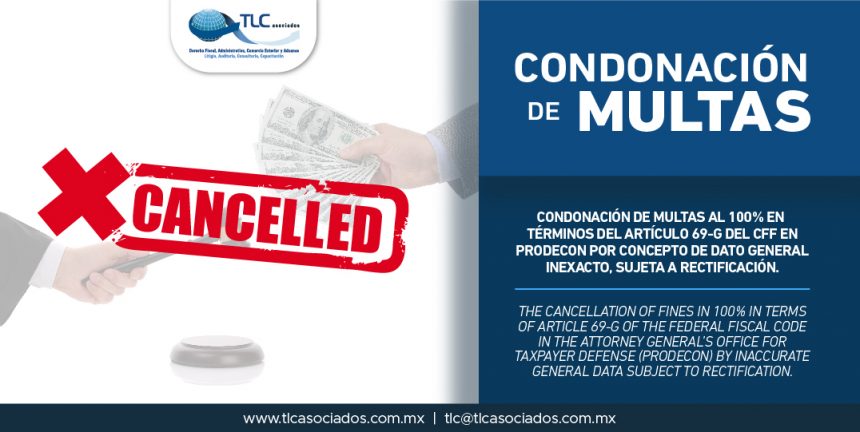 327 – Condonación de multas al 100% en términos del artículo 69-G del CFF en PRODECON por concepto de Dato General Inexacto, sujeta a rectificación/ The cancellation of fines in 100% in terms of article 69-G of the Federal Fiscal Code in the Attorney General’s Office for Taxpayer Defense (PRODECON) by Inaccurate General.