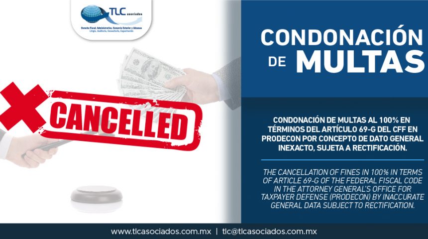 327 – Condonación de multas al 100% en términos del artículo 69-G del CFF en PRODECON por concepto de Dato General Inexacto, sujeta a rectificación/ The cancellation of fines in 100% in terms of article 69-G of the Federal Fiscal Code in the Attorney General’s Office for Taxpayer Defense (PRODECON) by Inaccurate General.