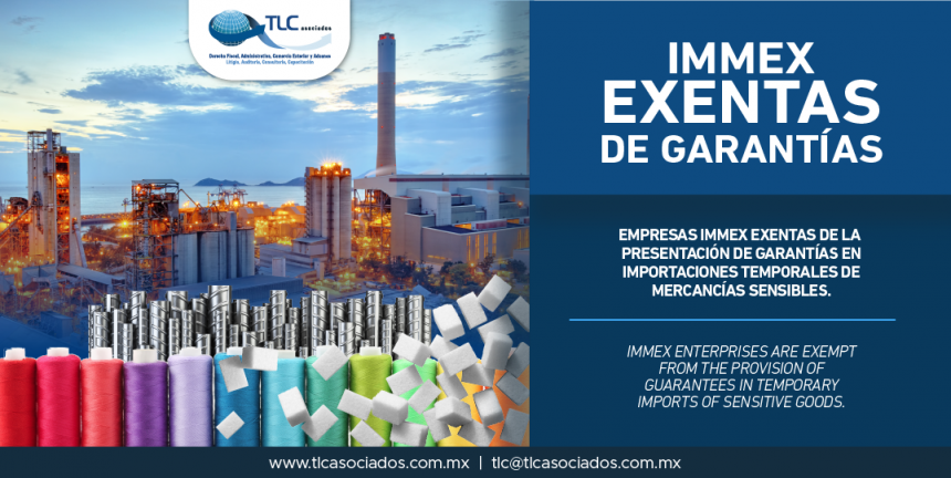 328 – Empresas IMMEX exentas de la presentación de garantías en importaciones temporales de mercancías sensibles/ IMMEX Enterprises are exempt from the provision of guarantees in temporary imports of sensitive goods.