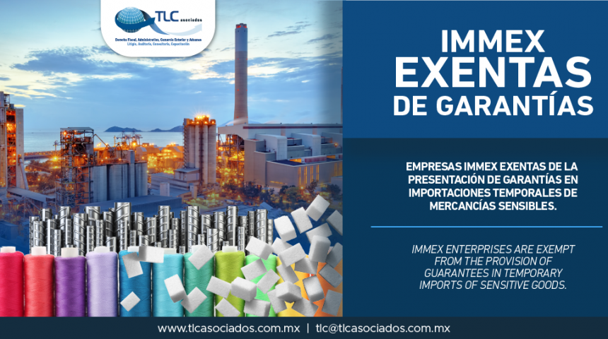 328 – Empresas IMMEX exentas de la presentación de garantías en importaciones temporales de mercancías sensibles/ IMMEX Enterprises are exempt from the provision of guarantees in temporary imports of sensitive goods.