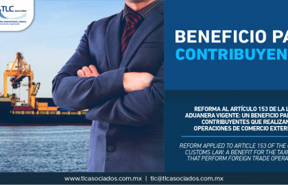 339 – Reforma al artículo 153 de la Ley Aduanera vigente: un beneficio para los contribuyentes que realizan operaciones de comercio exterior/ Reform applied to article 153 of the current Customs Law: a benefit for the taxpayers that perform foreign trade operations.
