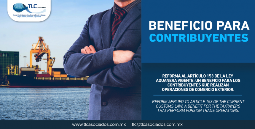 339 – Reforma al artículo 153 de la Ley Aduanera vigente: un beneficio para los contribuyentes que realizan operaciones de comercio exterior/ Reform applied to article 153 of the current Customs Law: a benefit for the taxpayers that perform foreign trade operations.