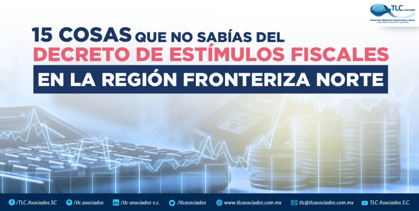 15 COSAS QUE NO SABIAS DEL DECRETO DE ESTIMULOS FISCALES EN LA REGION FRONTERIZA NORTE.