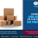 350 – ¿Conoces las obligaciones que implican realizar operaciones de sub-manufactura de mercancías?