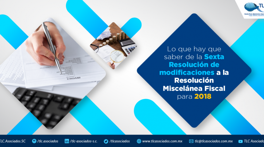 Lo que hay que saber de la Sexta Resolución de modificaciones a la Resolución Miscelánea Fiscal para 2018