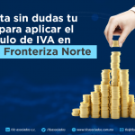 Presenta sin dudas tu aviso para aplicar el estímulo de IVA en la Región Fronteriza Norte.