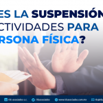 ¿QUÉ ES LA SUSPENSIÓN DE ACTIVIDADES PARA PERSONA FÍSICA?