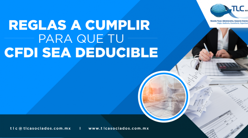 REGLAS QUE DEBES CUMPLIR PARA QUE TU CFDI SEA DEDUCIBLE.