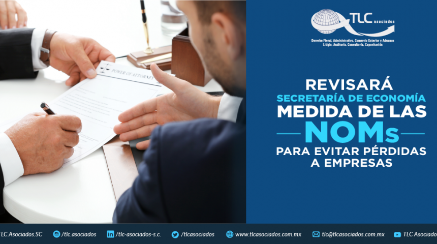 T72 – REVISARÁ SE MEDIDA DE LAS NOMs  PARA EVITAR PÉRDIDAS A EMPRESAS./ THE MEASURES OF THE NOMs (MEXICAN OFFICIAL STANDARDS) SHALL BE EXAMINED IN ORDER TO AVOID LOSSES FOR COMPANIES