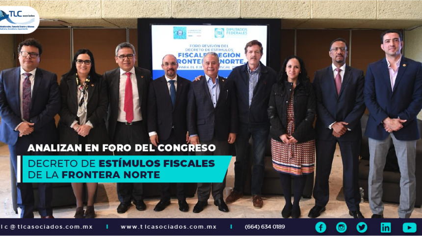T73 – ANALIZAN EN FORO DEL CONGRESO DECRETO DE ESTÍMULOS FISCALES DE LA FRONTERA NORTE