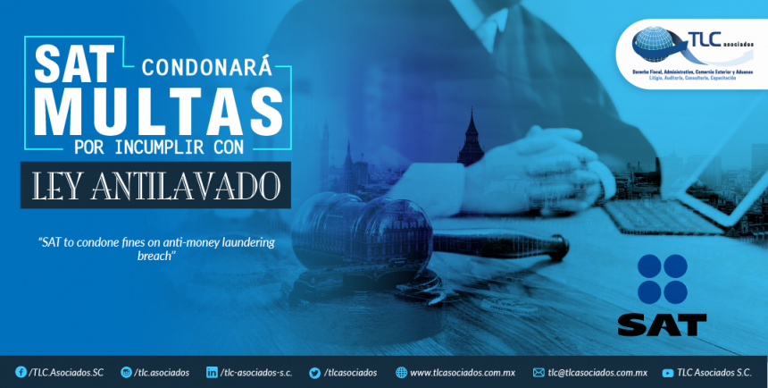 385 – SAT condonará multas por incumplir con Ley Antilavado/ SAT to condone fines on Anti-Money Laundering breach