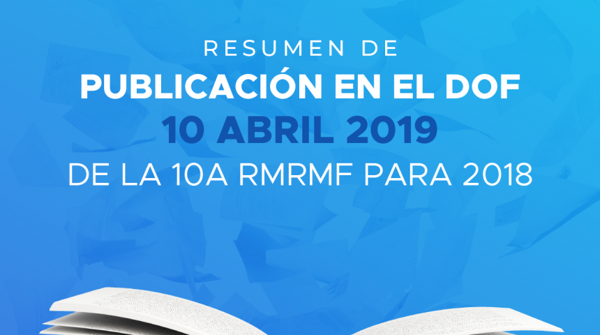 Resumen de publicación en el DOF 10 abril 2019 de la 10a RMRMF para 2018