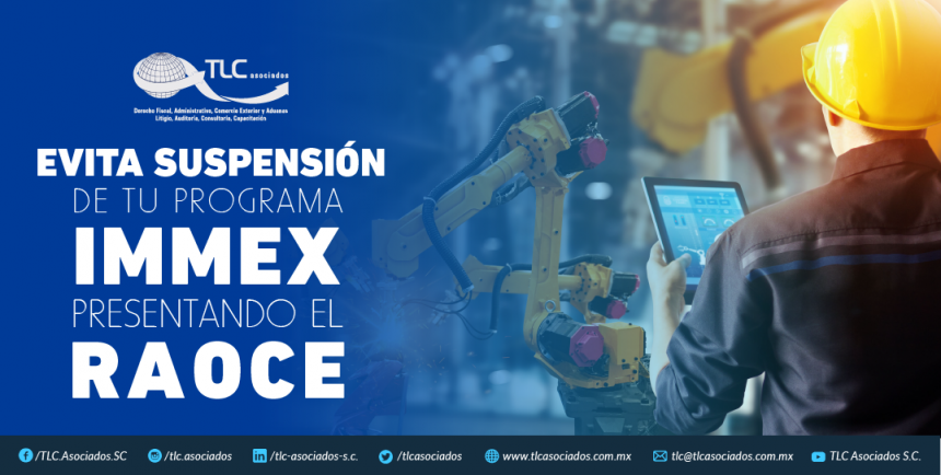 T85 – Evita suspensión de tu programa IMMEX presentando el RAOCE