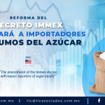 409 – REFORMA DEL DECRETO IMMEX IMPACTARÁ  A IMPORTADORES DE INSUMOS DEL AZÚCAR