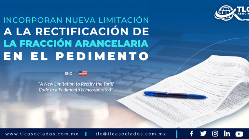 C3 – Incorporan nueva limitación a la rectificación de la fracción arancelaria en el pedimento/ A New Limitation to Rectify the Tariff Code in a Pedimento is Incorporated