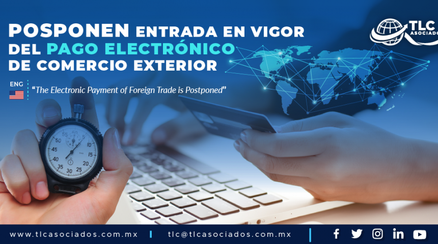 DA1 – Posponen entrada en vigor del Pago Electrónico de Comercio Exterior/The Electronic Payment of Foreign Trade is Postponed