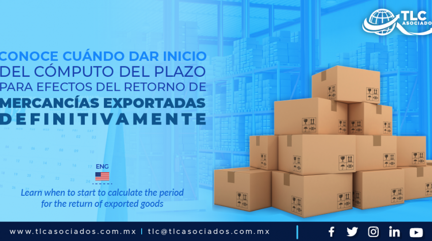 DCA2 – Conoce cuándo dar inicio del cómputo del plazo para efectos del retorno de mercancías exportadas definitivamente/ Learn when to start to calculate the period for the return of exported goods.