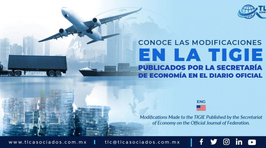T100 – Conoce las modificaciones en la TIGIE publicados por la Secretaría de Economía en el Diario Oficial/ Modifications Made to the TIGIE Published by the Secretariat of Economy on the Official Journal of Federation.