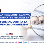 AL10 – Se agrega fracción relativa a comprobantes fiscales en de la Ley Federal Contra la Delincuencia Organizada/ A Section Related to Tax Vouchers is Added to the Federal Law Against Organized Crime