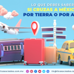 T102 – Lo que debes saber si cruzas a México por tierra o por aire.