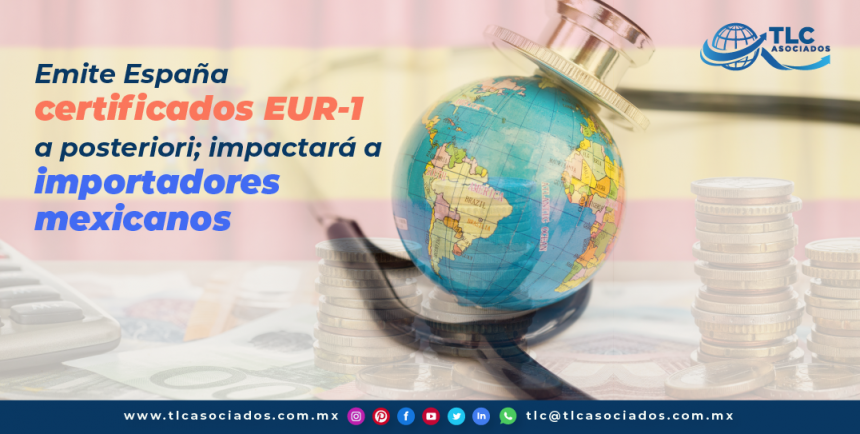 T115 – Emite España certificados EUR-1 a posteriori; impactará a importadores mexicanos
