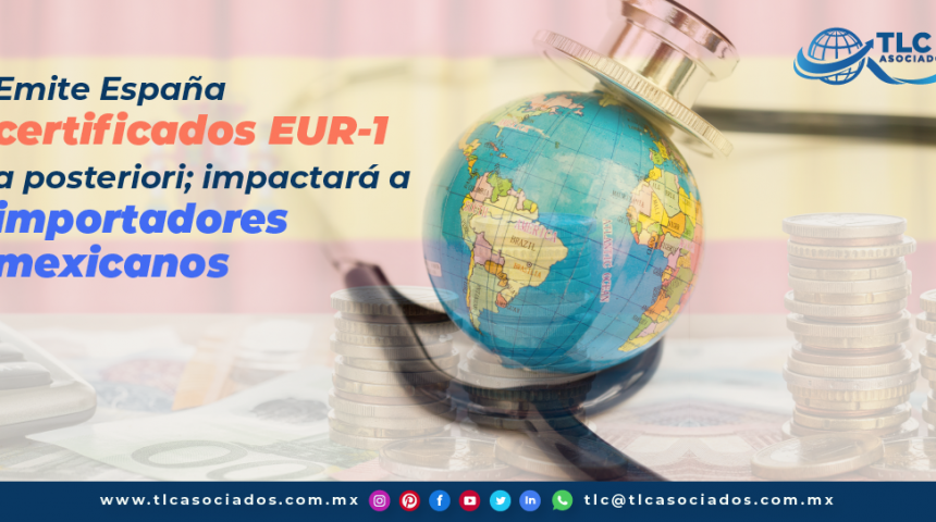 T115 – Emite España certificados EUR-1 a posteriori; impactará a importadores mexicanos
