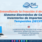 DC3 – Entendiendo la fracción II del Anexo 24, Sistema Electrónico de Control de Inventarios de Importaciones Temporales (SECIIT)/ Understanding fraction II of Annex 24, Electronic System for the Control of Inventories of Temporary Imports (SECIIT)