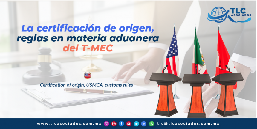T130 – La certificación de Origen, reglas en materia aduanera del T-MEC/ Certification of origin, USMCA customs rules.