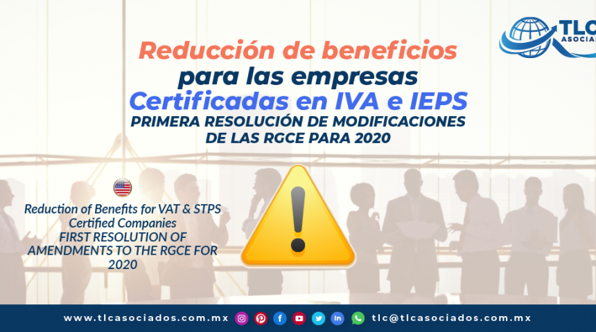 T131 – Reducción de Beneficios para las Empresas Certificadas en IVA e IEPS, Primera Resolución de Modificaciones de las RGCE para 2020/ Reduction of Benefits for Companies Certified with VAT and STPS