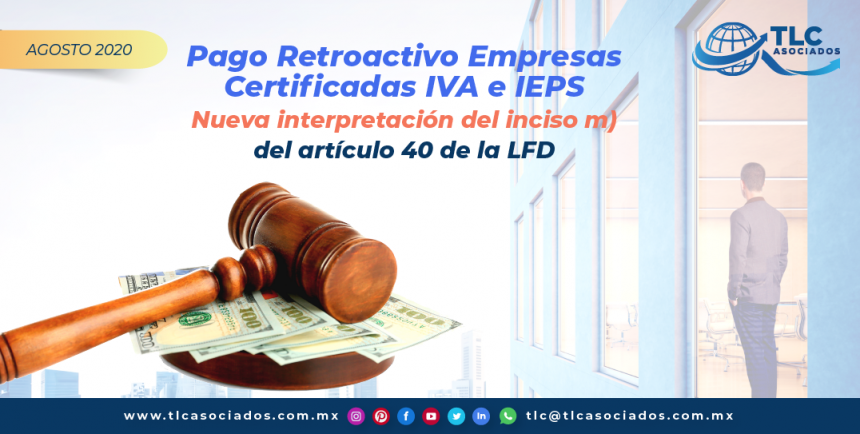 T133 – Pago Retroactivo Empresas Certificadas IVA e IEPS- Nueva interpretación del inciso m) del artículo 40 de la LFD/ RETROACTIVE PAYMENT CERTIFIED COMPANIES VAT and STPS- New interpretation of Article 40 (m) of the Federal Tax Law