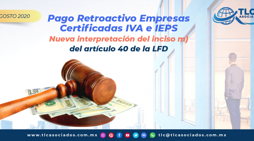 T133 – Pago Retroactivo Empresas Certificadas IVA e IEPS- Nueva interpretación del inciso m) del artículo 40 de la LFD/ RETROACTIVE PAYMENT CERTIFIED COMPANIES VAT and STPS- New interpretation of Article 40 (m) of the Federal Tax Law