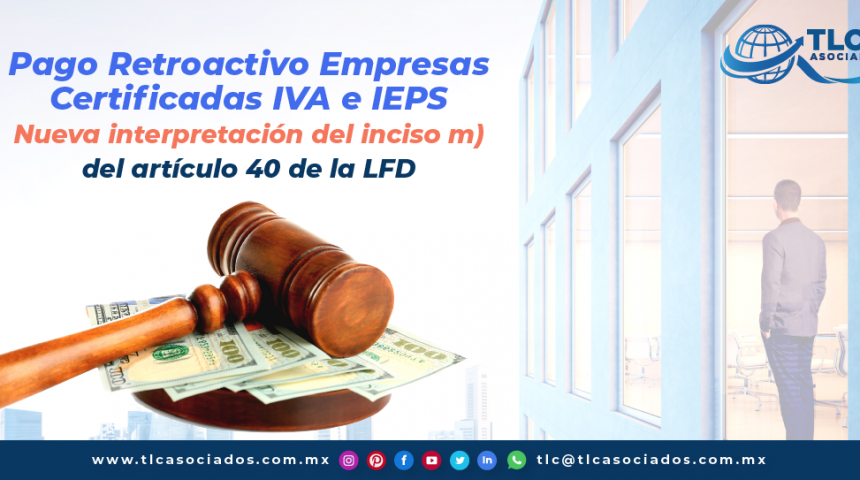 T133 – Pago Retroactivo Empresas Certificadas IVA e IEPS- Nueva interpretación del inciso m) del artículo 40 de la LFD
