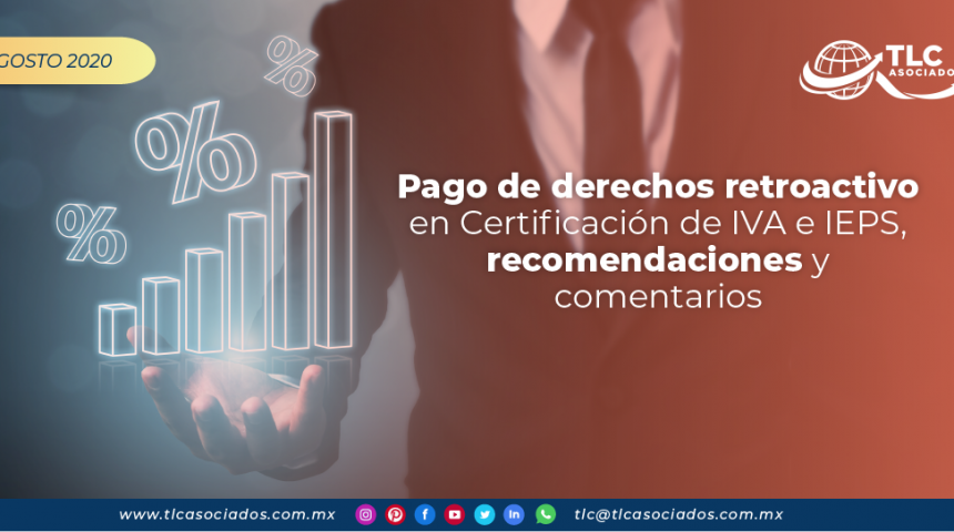 T134 – Pago de derechos retroactivo en Certificación de IVA e IEPS, recomendaciones y comentarios/ Retroactive Duty Payment on VAT and STPS Certification, Recommendations and Comments