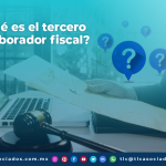¿Qué es el tercero colaborador fiscal?