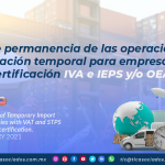 Plazo de permanencia de las operaciones de importación temporal para empresas con certificación IVA e IEPS y/o OEA/ Term of Permanence of Temporary Import Operations for Companies with VAT and STPS and/or AEO certification